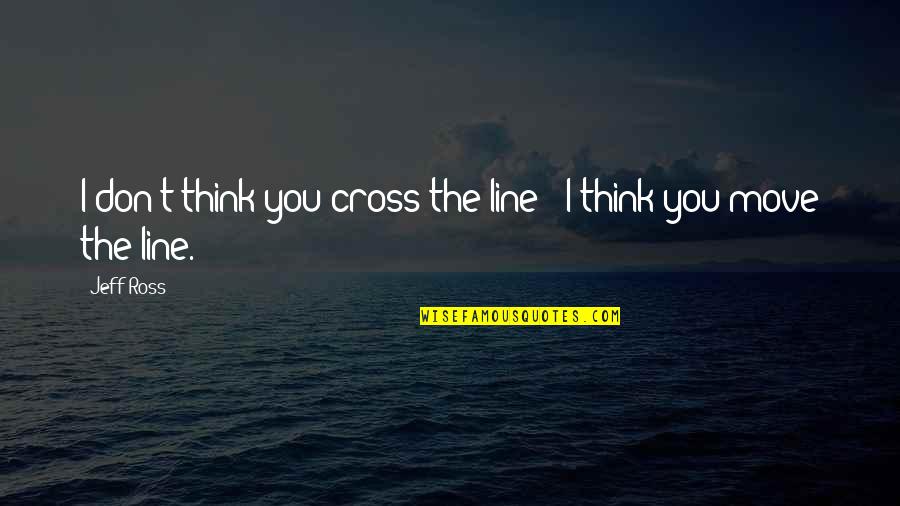Vietnamese Quotes And Quotes By Jeff Ross: I don't think you cross the line -