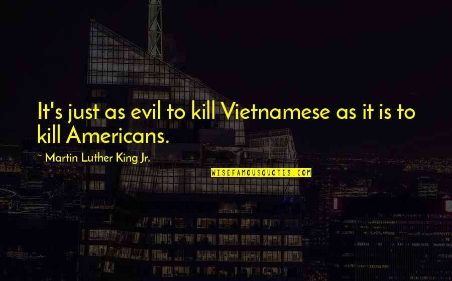 Vietnamese Quotes By Martin Luther King Jr.: It's just as evil to kill Vietnamese as