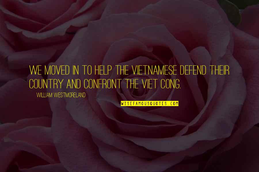 Vietnamese Quotes By William Westmoreland: We moved in to help the Vietnamese defend Vietnamese Quotes By William Westmoreland: We moved in to help the Vietnamese defend