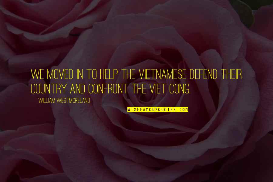 Vietnamese Quotes By William Westmoreland: We moved in to help the Vietnamese defend