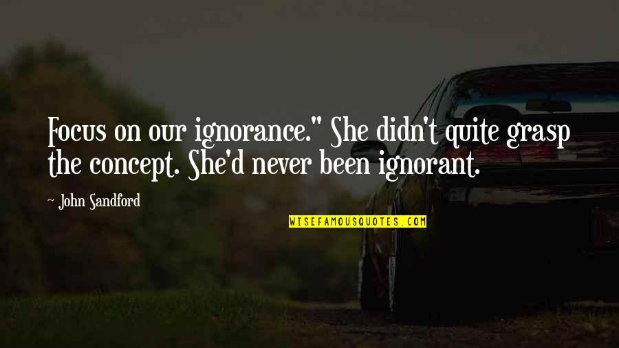 Vietnamese Romantic Quotes By John Sandford: Focus on our ignorance." She didn't quite grasp