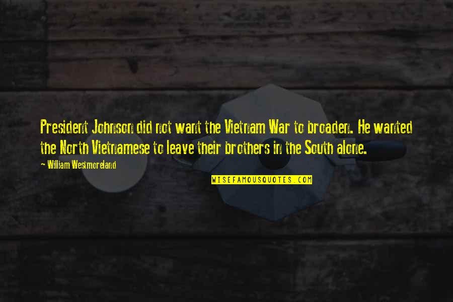 Vietnamese War Quotes By William Westmoreland: President Johnson did not want the Vietnam War