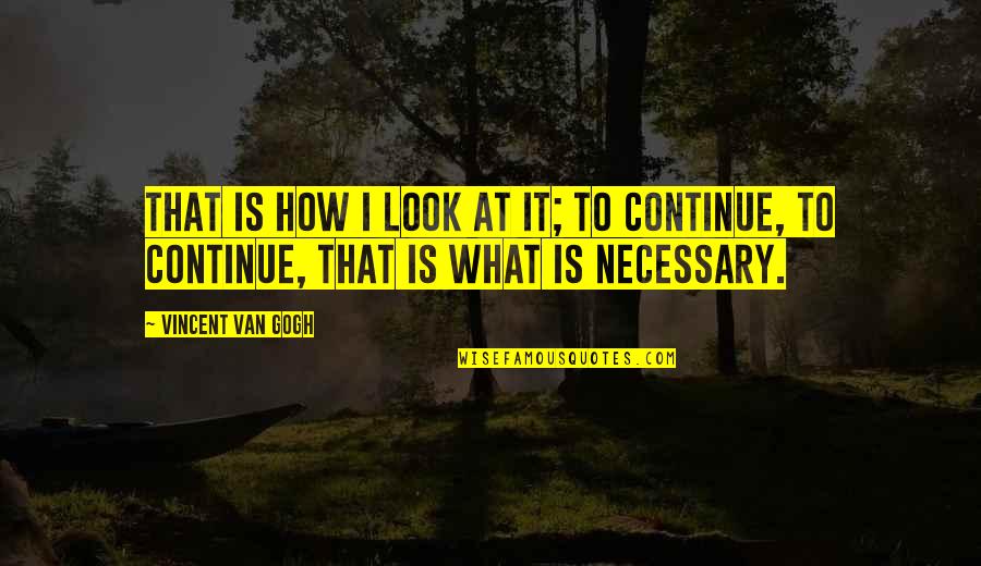 Vietos Savivaldos Quotes By Vincent Van Gogh: That is how I look at it; to