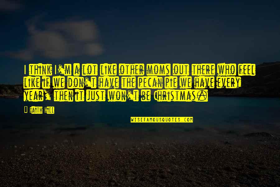 Vietosen Quotes By Faith Hill: I think I'm a lot like other moms