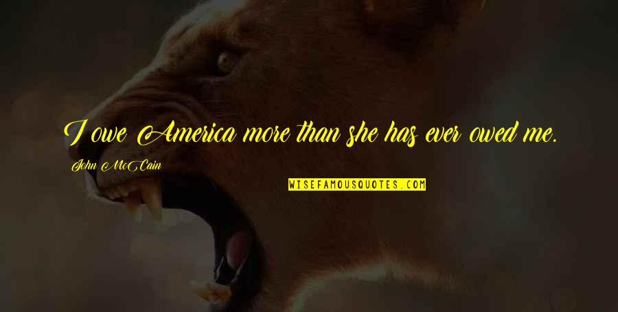 Vietsingle Quotes By John McCain: I owe America more than she has ever Vietsingle Quotes By John McCain: I owe America more than she has ever