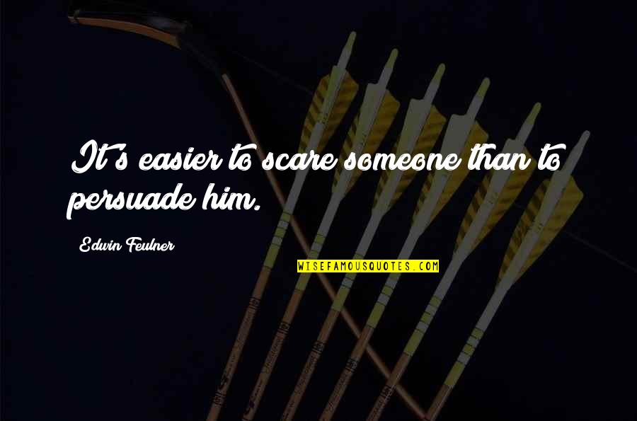 Viettel Quotes By Edwin Feulner: It's easier to scare someone than to persuade Viettel Quotes By Edwin Feulner: It's easier to scare someone than to persuade