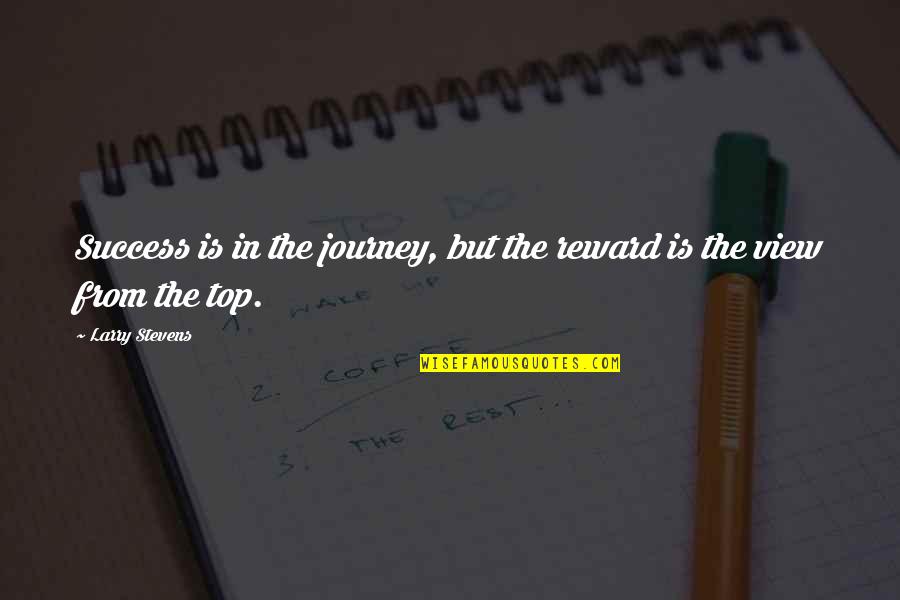 View From The Top Quotes By Larry Stevens: Success is in the journey, but the reward