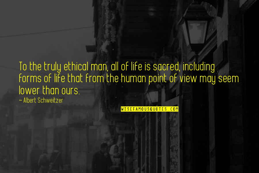 View Of Life Quotes By Albert Schweitzer: To the truly ethical man, all of life