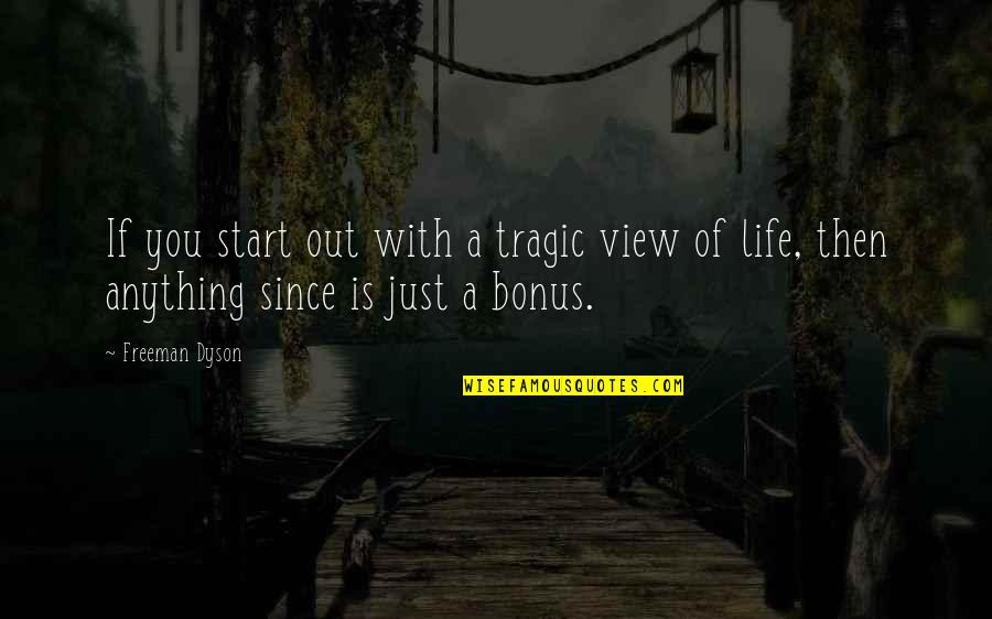 View Of Life Quotes By Freeman Dyson: If you start out with a tragic view