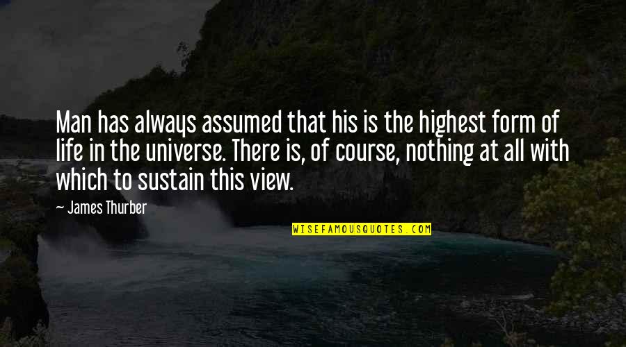 View Of Life Quotes By James Thurber: Man has always assumed that his is the