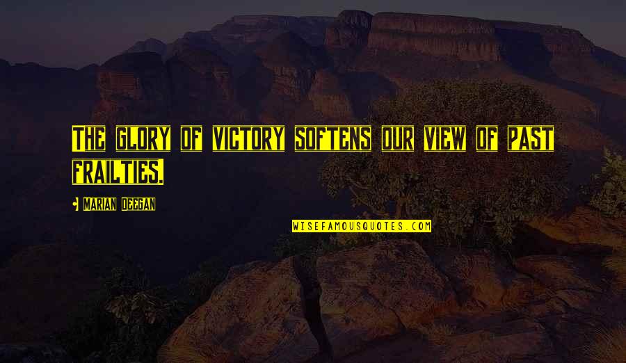 View Of Life Quotes By Marian Deegan: The glory of victory softens our view of