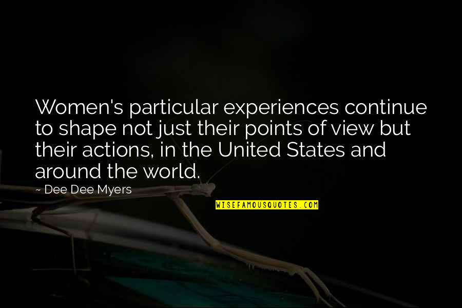 View Of The World Quotes By Dee Dee Myers: Women's particular experiences continue to shape not just