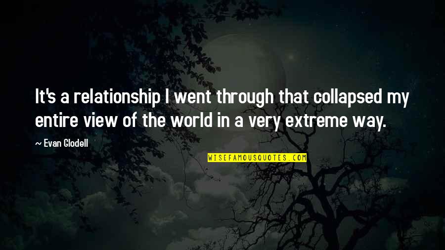 View Of The World Quotes By Evan Glodell: It's a relationship I went through that collapsed