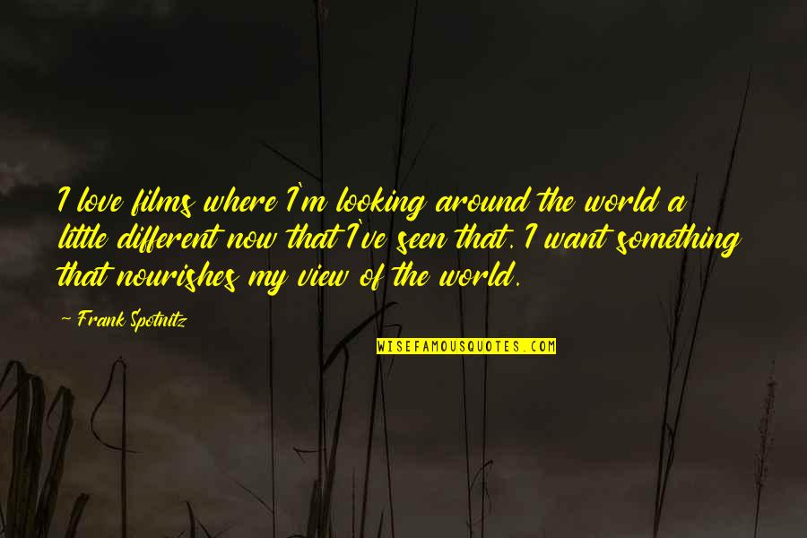 View Of The World Quotes By Frank Spotnitz: I love films where I'm looking around the