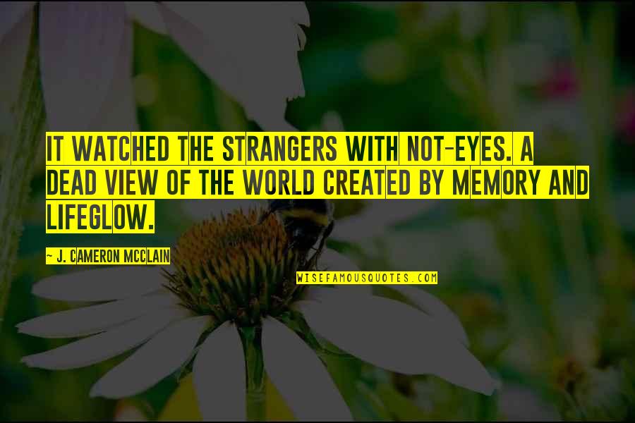 View Of The World Quotes By J. Cameron McClain: It watched the strangers with not-eyes. A dead