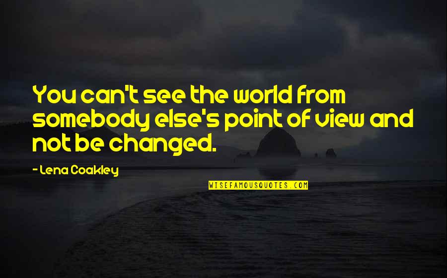 View Of The World Quotes By Lena Coakley: You can't see the world from somebody else's