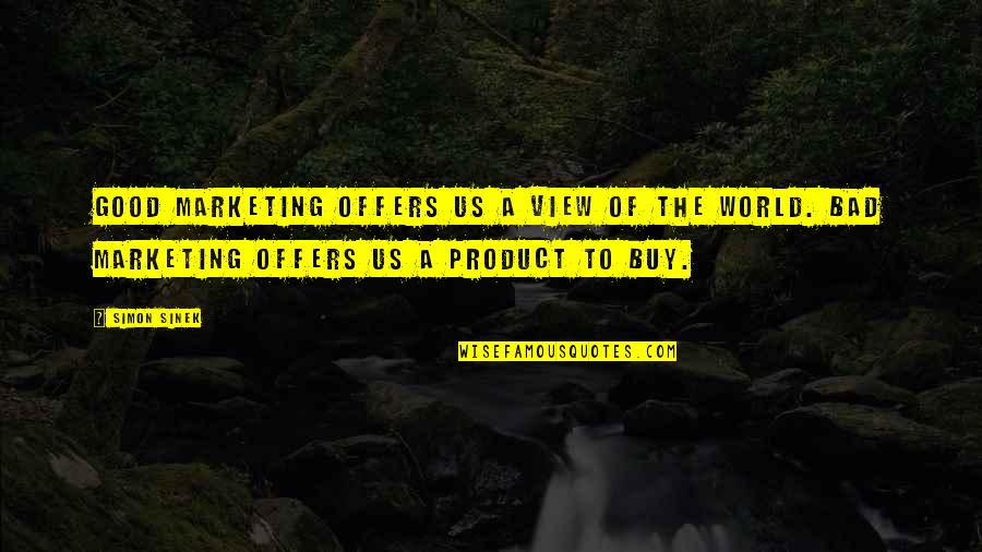 View Of The World Quotes By Simon Sinek: Good marketing offers us a view of the