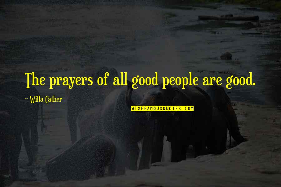 View Of The World Quotes By Willa Cather: The prayers of all good people are good.