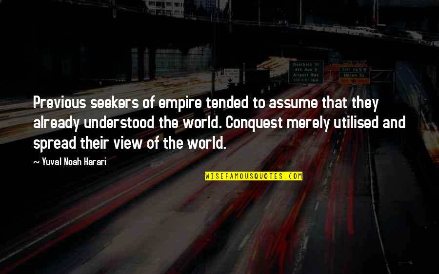 View Of The World Quotes By Yuval Noah Harari: Previous seekers of empire tended to assume that