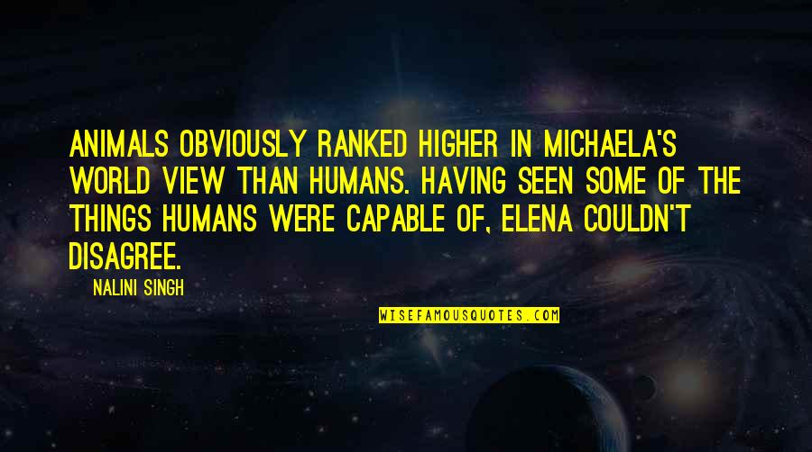 View On The World Quotes By Nalini Singh: Animals obviously ranked higher in Michaela's world view View On The World Quotes By Nalini Singh: Animals obviously ranked higher in Michaela's world view