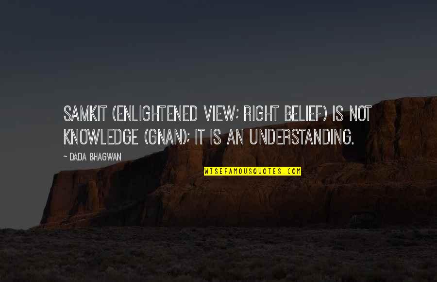 View Quotes Quotes By Dada Bhagwan: Samkit (enlightened view; right belief) is not Knowledge