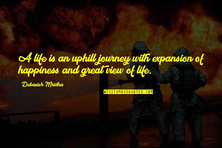 View Quotes Quotes By Debasish Mridha: A life is an uphill journey with expansion