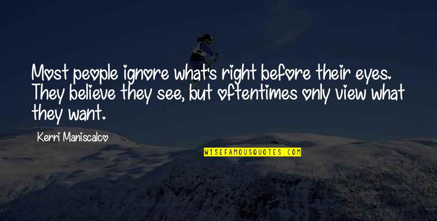 View Quotes Quotes By Kerri Maniscalco: Most people ignore what's right before their eyes.