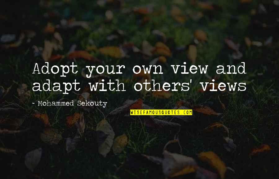 View Quotes Quotes By Mohammed Sekouty: Adopt your own view and adapt with others'