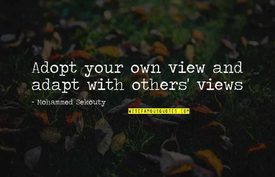 View Quotes Quotes By Mohammed Sekouty: Adopt your own view and adapt with others' View Quotes Quotes By Mohammed Sekouty: Adopt your own view and adapt with others'