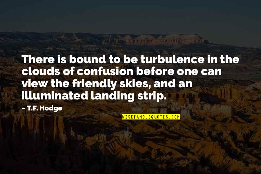 View Quotes Quotes By T.F. Hodge: There is bound to be turbulence in the