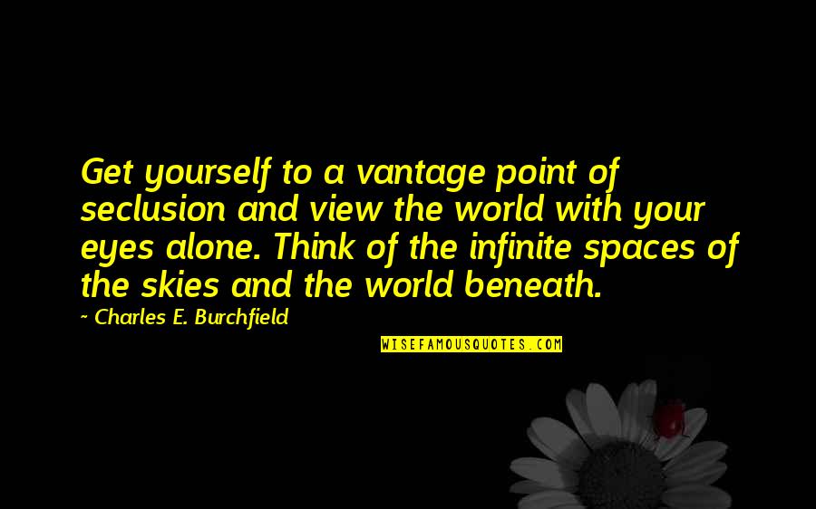 View Sky Quotes By Charles E. Burchfield: Get yourself to a vantage point of seclusion