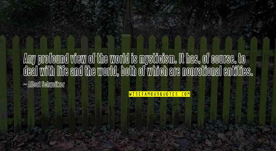 View That Deal Quotes By Albert Schweitzer: Any profound view of the world is mysticism.