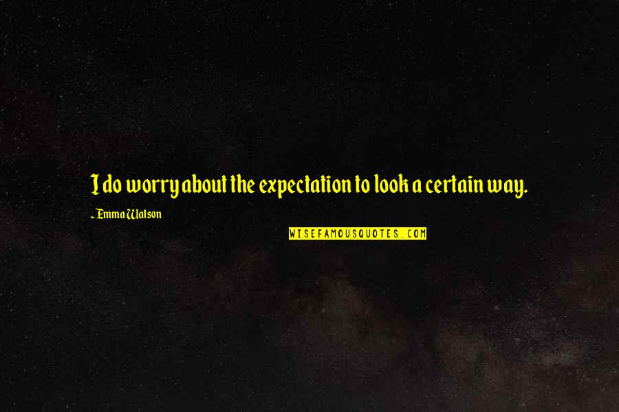 View The Deals Quotes By Emma Watson: I do worry about the expectation to look View The Deals Quotes By Emma Watson: I do worry about the expectation to look