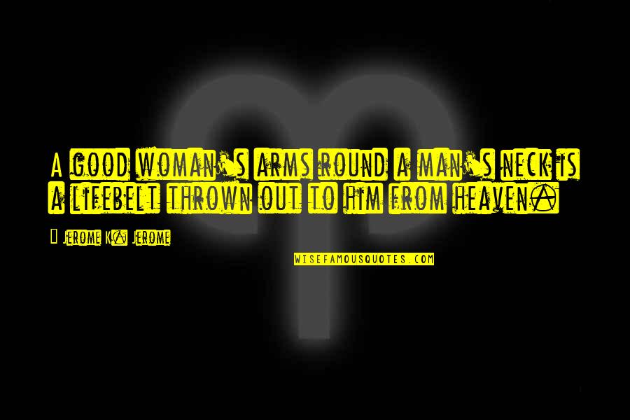 View The Deals Quotes By Jerome K. Jerome: A good woman's arms round a man's neck View The Deals Quotes By Jerome K. Jerome: A good woman's arms round a man's neck