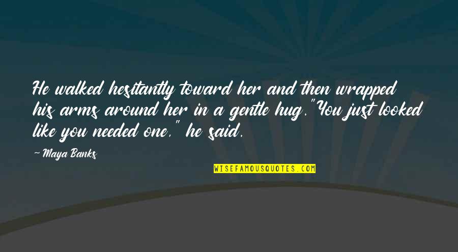 View The Deals Quotes By Maya Banks: He walked hesitantly toward her and then wrapped View The Deals Quotes By Maya Banks: He walked hesitantly toward her and then wrapped