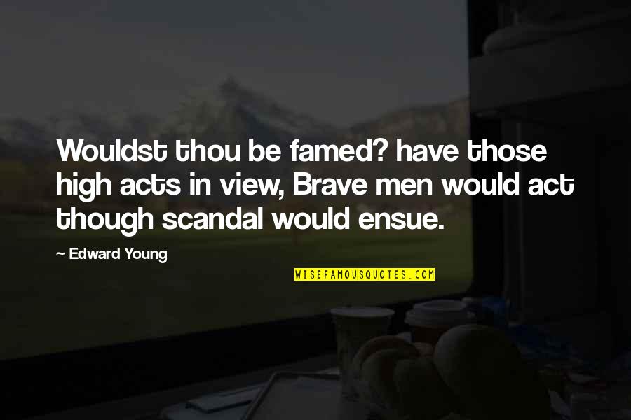View Though Quotes By Edward Young: Wouldst thou be famed? have those high acts