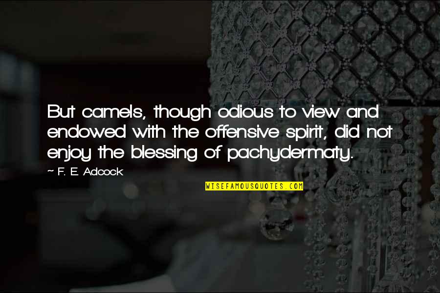 View Though Quotes By F. E. Adcock: But camels, though odious to view and endowed