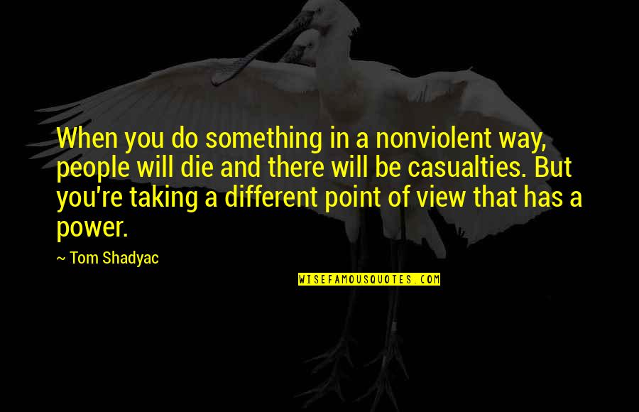 View To Die For Quotes By Tom Shadyac: When you do something in a nonviolent way,