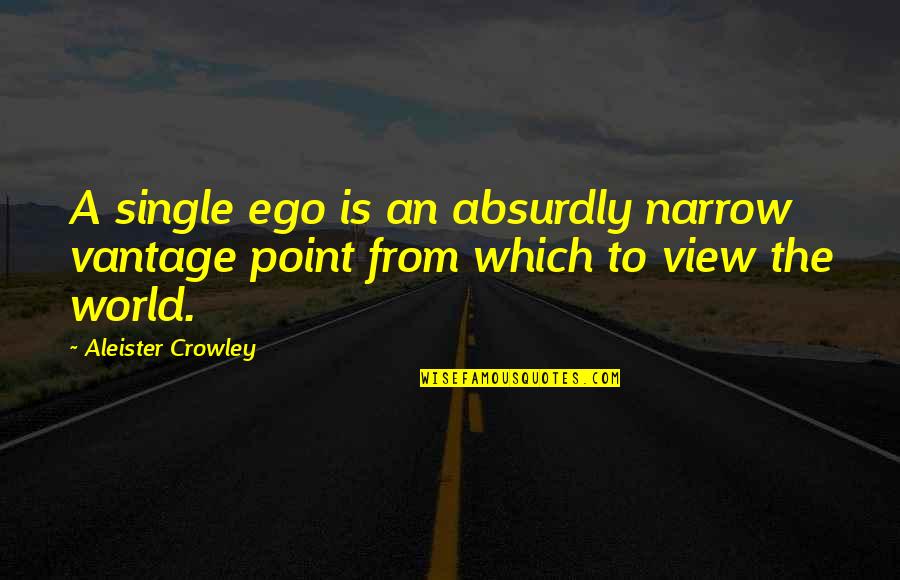 View To Quotes By Aleister Crowley: A single ego is an absurdly narrow vantage