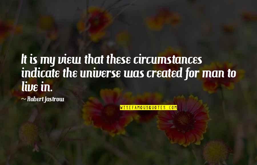 View To Quotes By Robert Jastrow: It is my view that these circumstances indicate