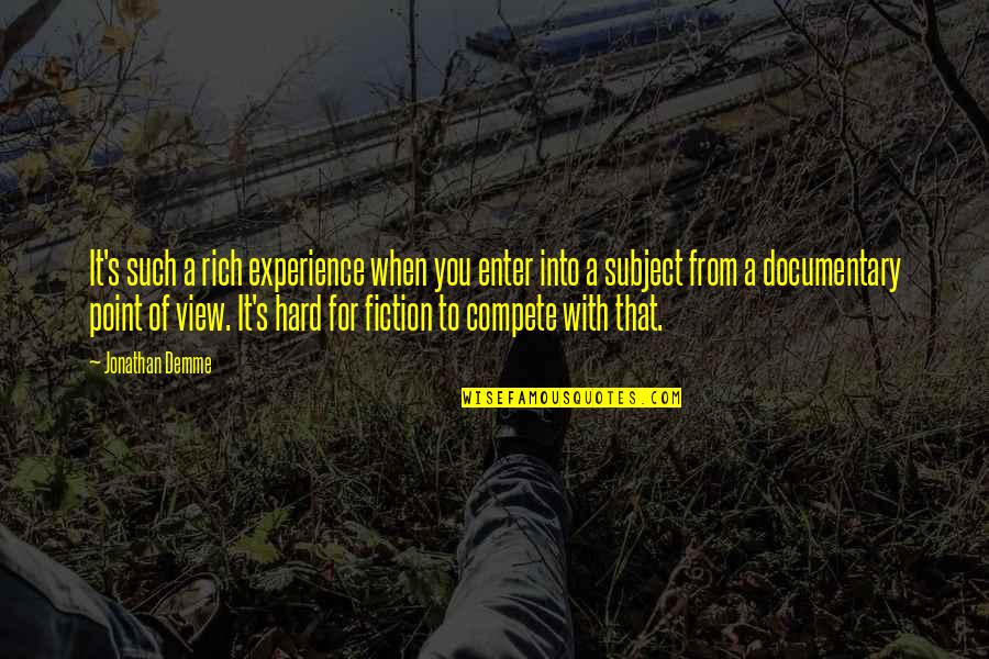 View With A View Quotes By Jonathan Demme: It's such a rich experience when you enter View With A View Quotes By Jonathan Demme: It's such a rich experience when you enter