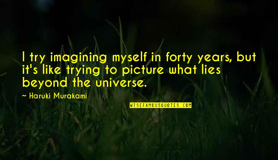 View With Displeasure Quotes By Haruki Murakami: I try imagining myself in forty years, but