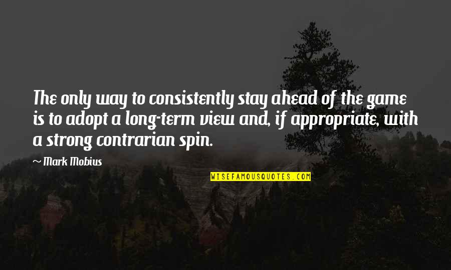 View With Quotes By Mark Mobius: The only way to consistently stay ahead of