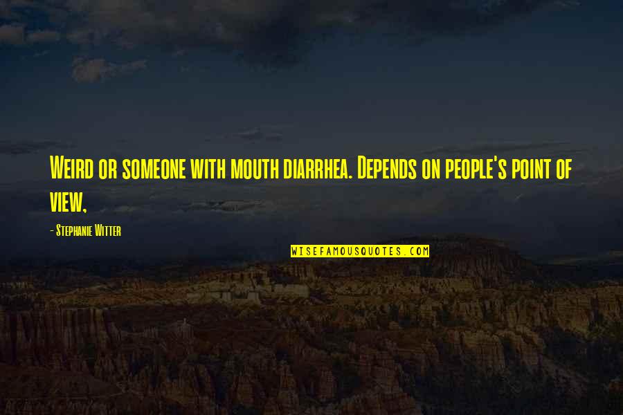 View With Quotes By Stephanie Witter: Weird or someone with mouth diarrhea. Depends on