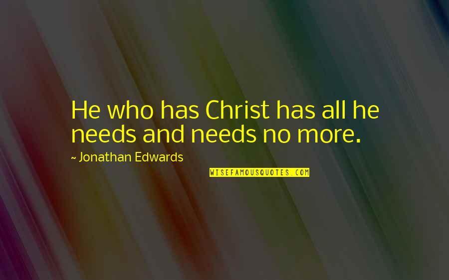 Viewable 2021 Quotes By Jonathan Edwards: He who has Christ has all he needs