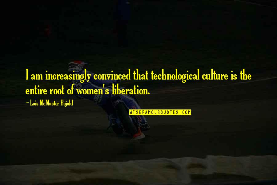 Viewable 2021 Quotes By Lois McMaster Bujold: I am increasingly convinced that technological culture is