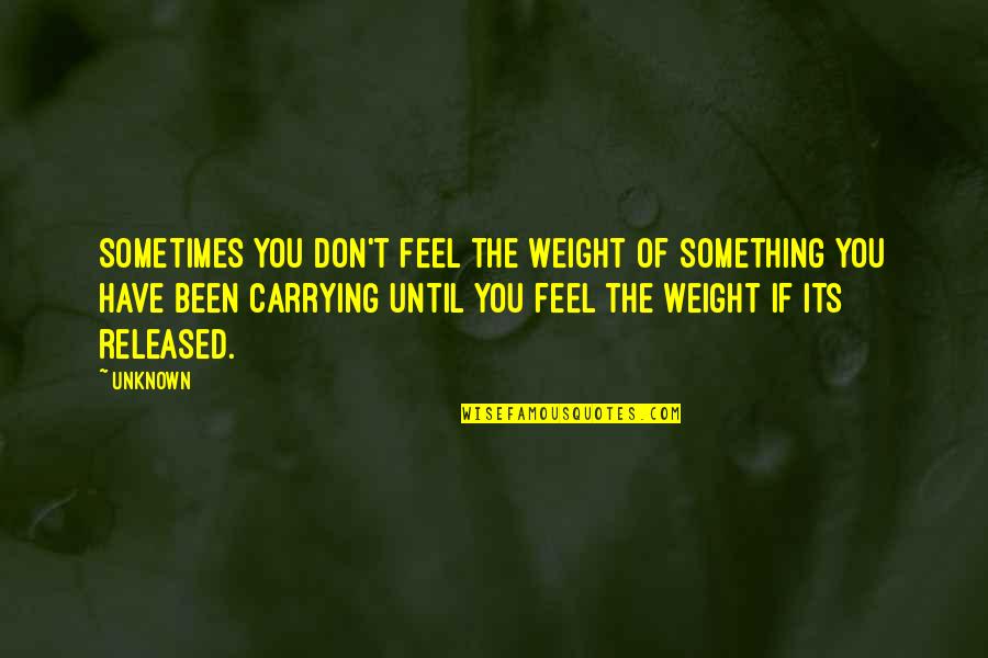 Viewbook Designs Quotes By Unknown: Sometimes you don't feel the weight of something