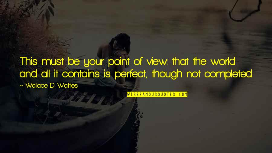 View'd Quotes By Wallace D. Wattles: This must be your point of view: that