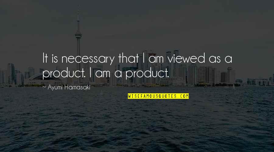 Viewed Quotes By Ayumi Hamasaki: It is necessary that I am viewed as