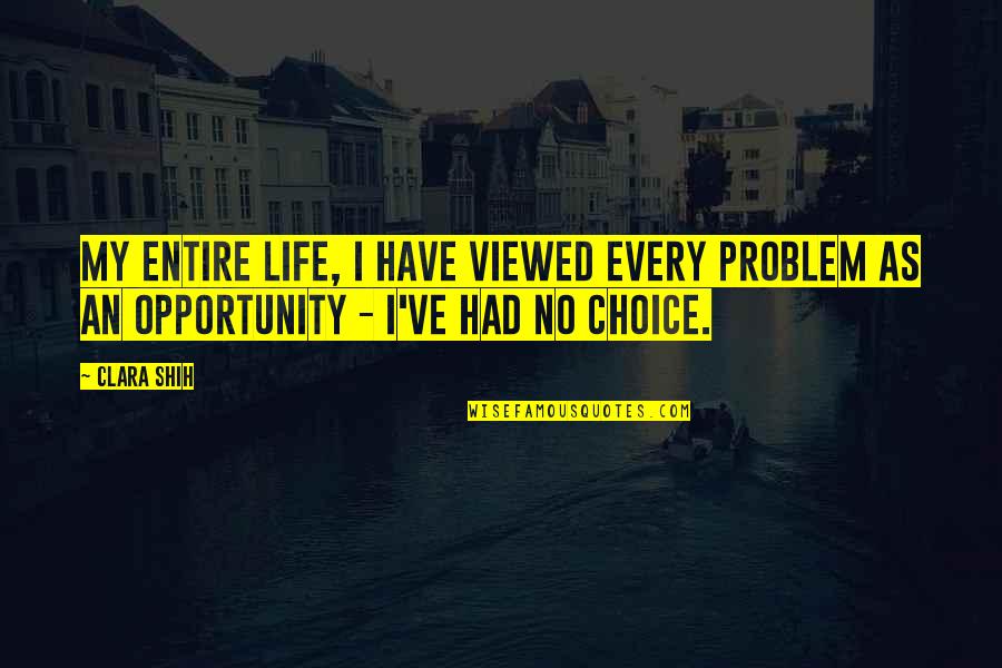 Viewed Quotes By Clara Shih: My entire life, I have viewed every problem